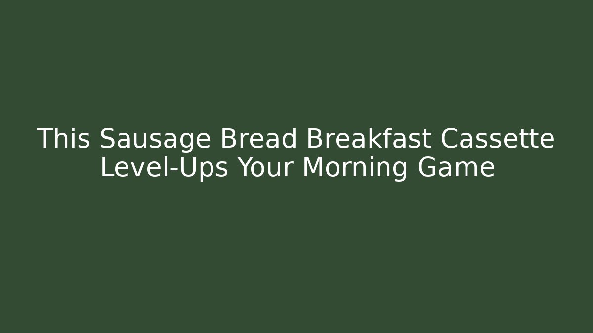 This Sausage Bread Breakfast Cassette Level-Ups Your Morning Game