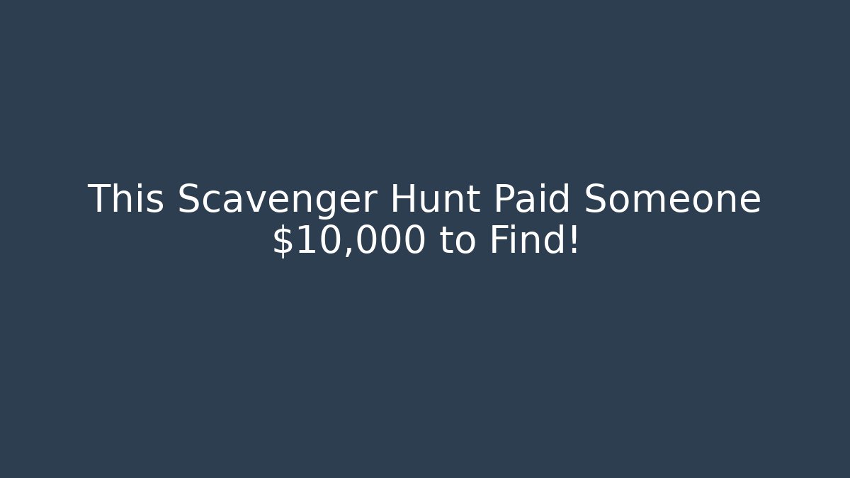 This Scavenger Hunt Paid Someone $10,000 to Find!