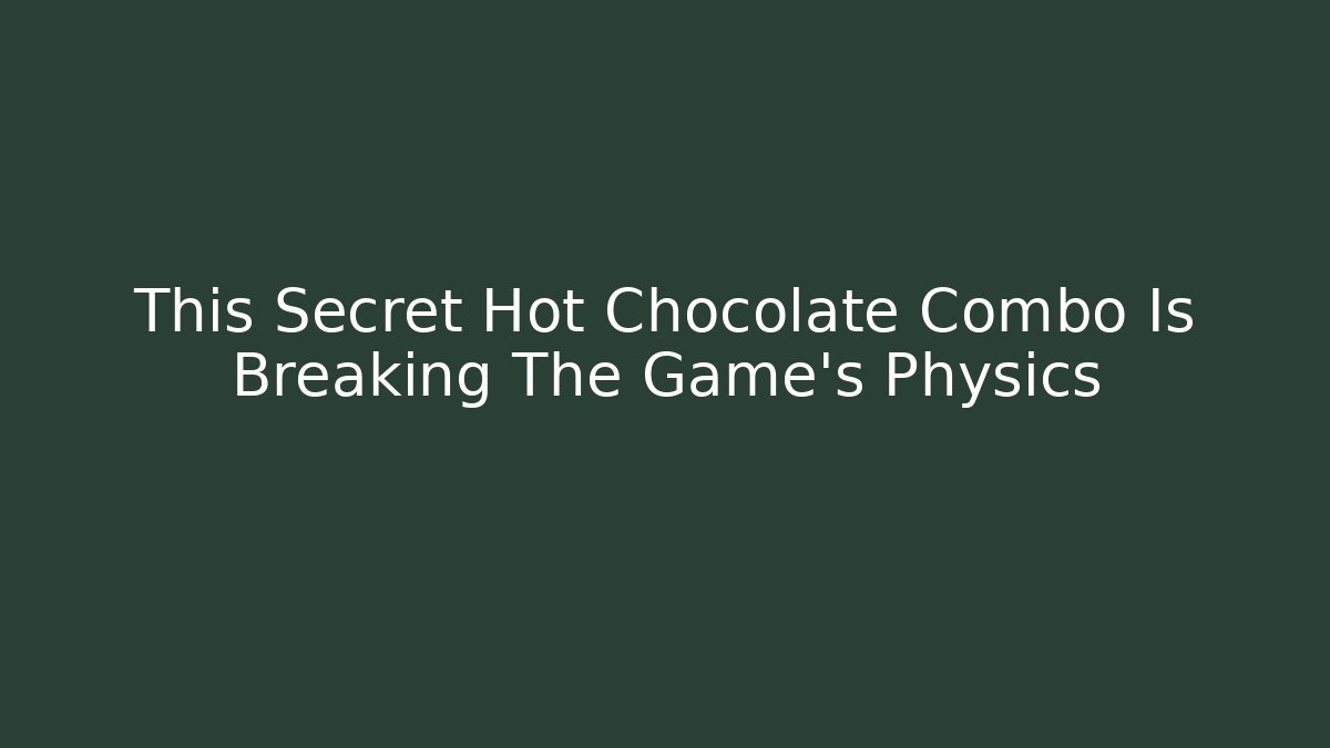 This Secret Hot Chocolate Combo Is Breaking The Game’s Physics