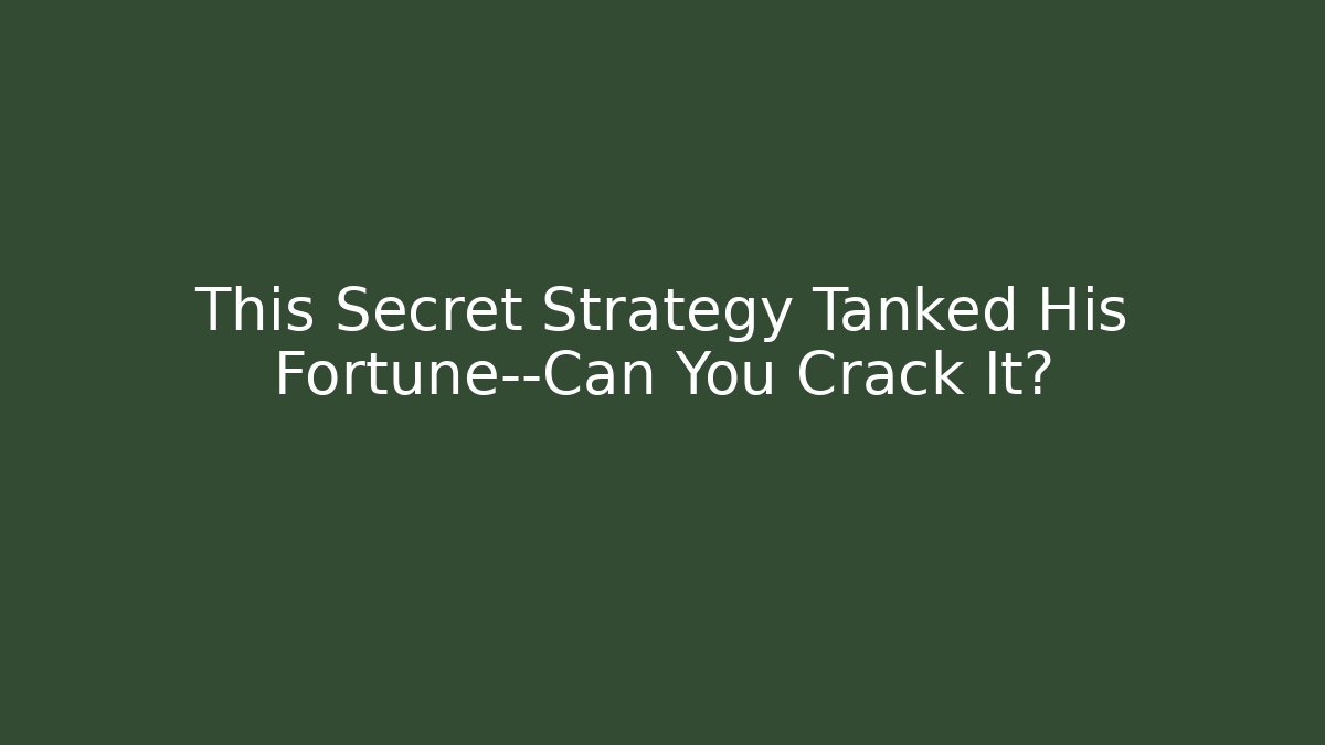 This Secret Strategy Tanked His Fortune—Can You Crack It?