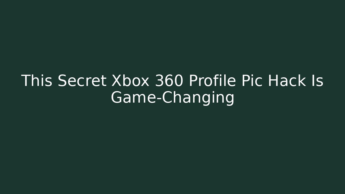 This Secret Xbox 360 Profile Pic Hack Is Game-Changing - Buddy Program