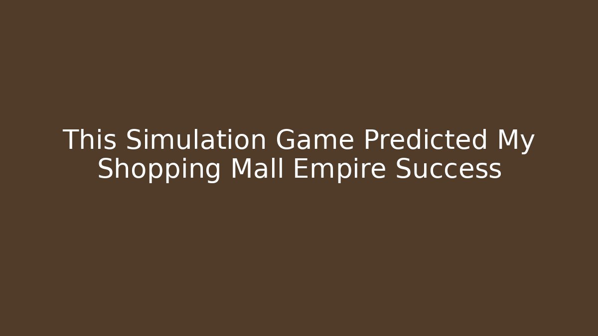 This Simulation Game Predicted My Shopping Mall Empire Success