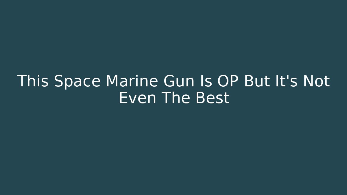 This Space Marine Gun Is OP But It's Not Even The Best