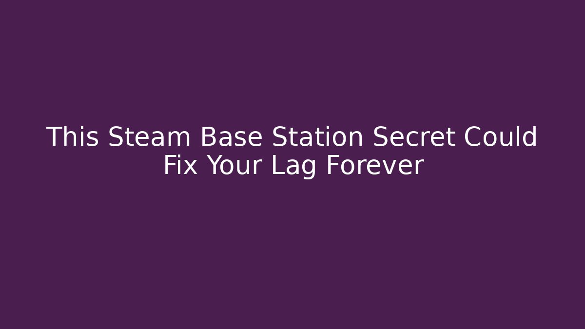 This Steam Base Station Secret Could Fix Your Lag Forever