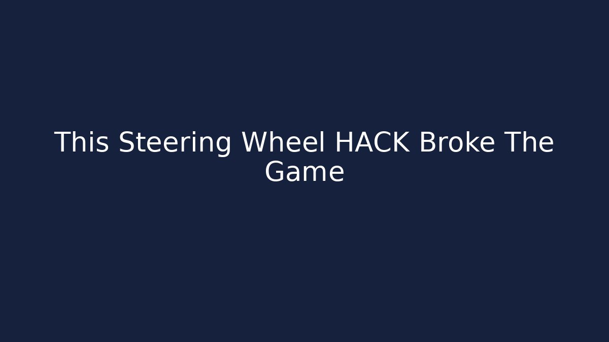 This Steering Wheel HACK Broke The Game