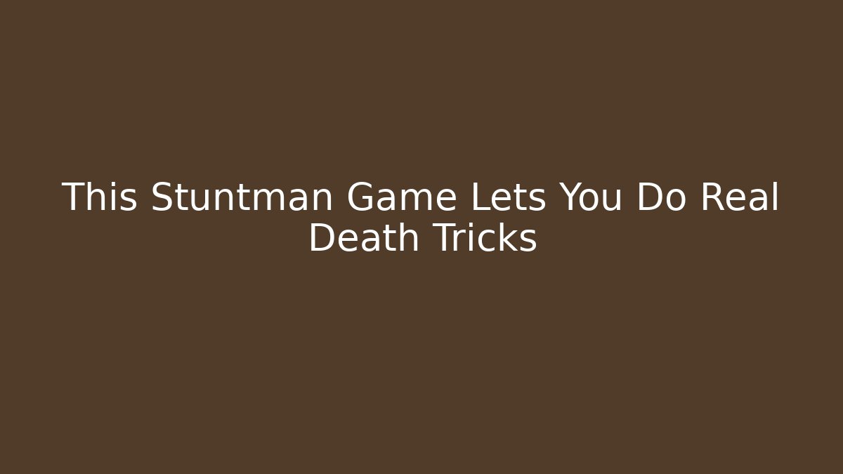 This Stuntman Game Lets You Do Real Death Tricks - Buddy Program