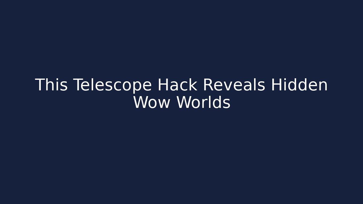 This Telescope Hack Reveals Hidden Wow Worlds - Buddy Program