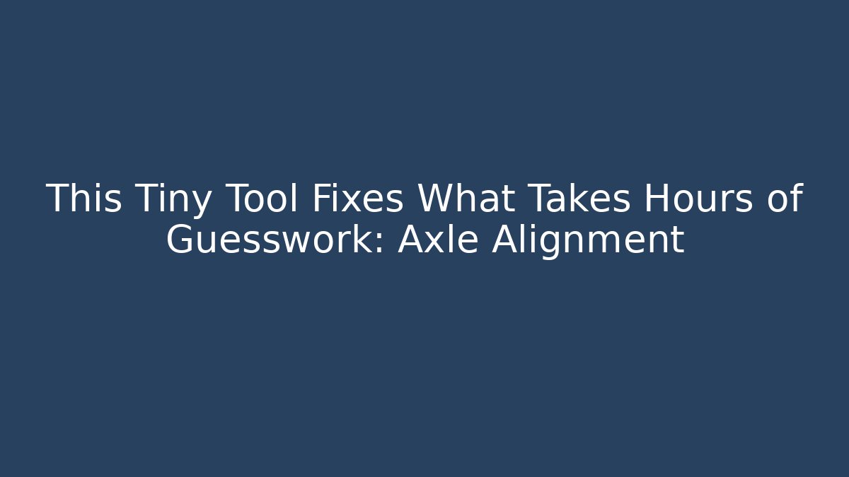 This Tiny Tool Fixes What Takes Hours of Guesswork: Axle Alignment - Buddy Program