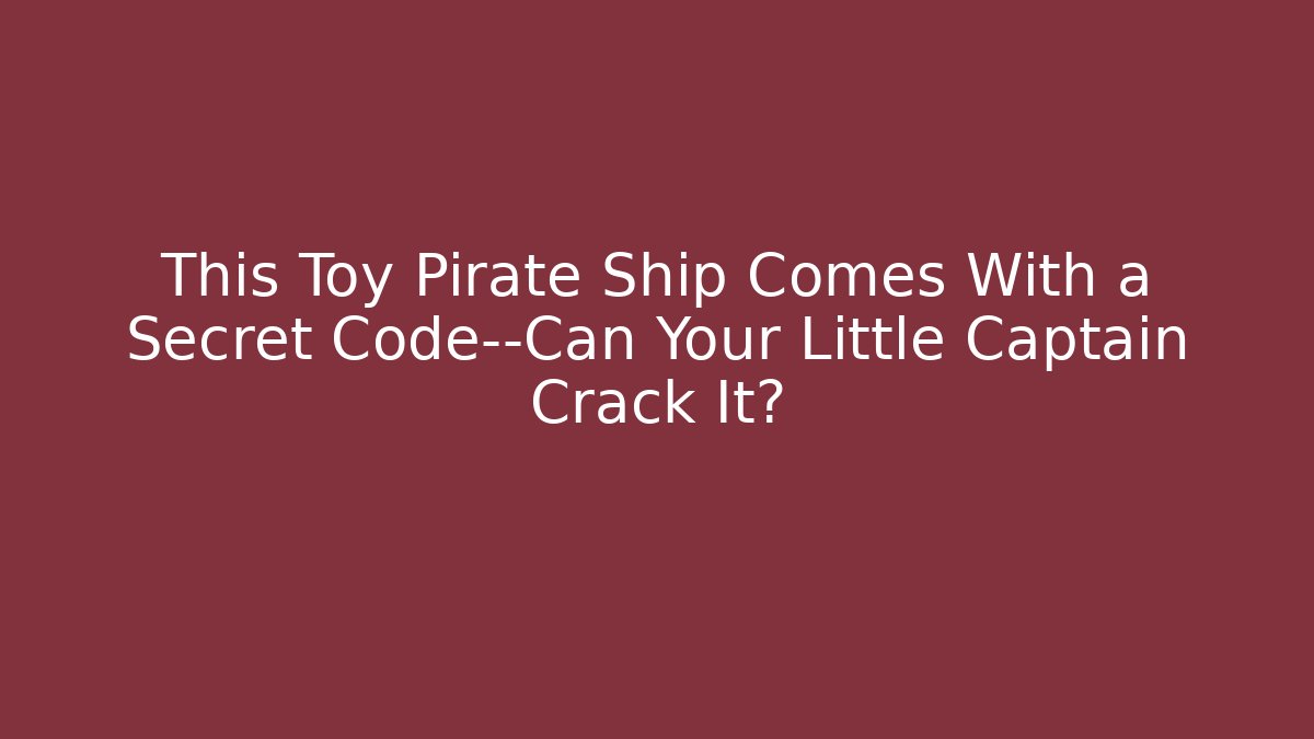 This Toy Pirate Ship Comes With a Secret Code—Can Your Little Captain Crack It?