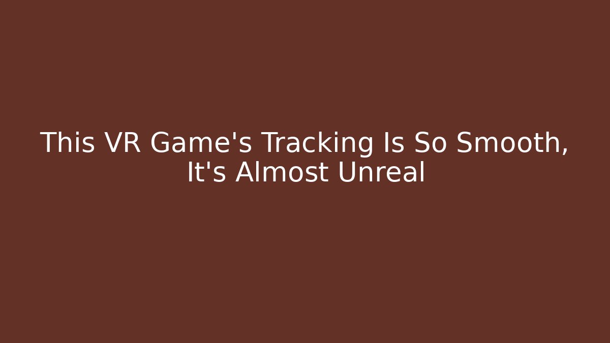 This VR Game's Tracking Is So Smooth, It's Almost Unreal