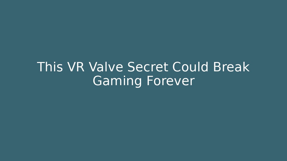 This VR Valve Secret Could Break Gaming Forever