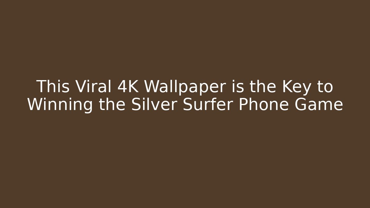 This Viral 4K Wallpaper is the Key to Winning the Silver Surfer Phone Game