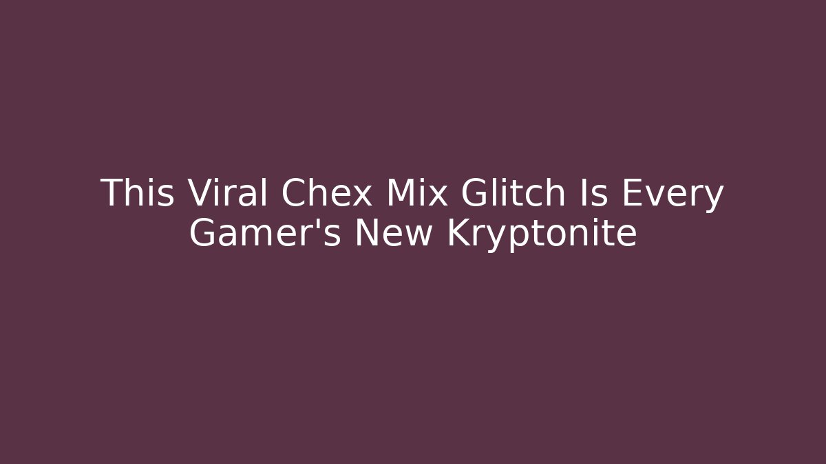 This Viral Chex Mix Glitch Is Every Gamer’s New Kryptonite