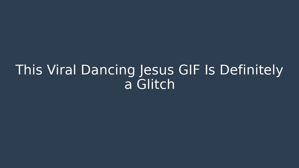 This Viral Dancing Jesus GIF Is Definitely a Glitch - Buddy Program