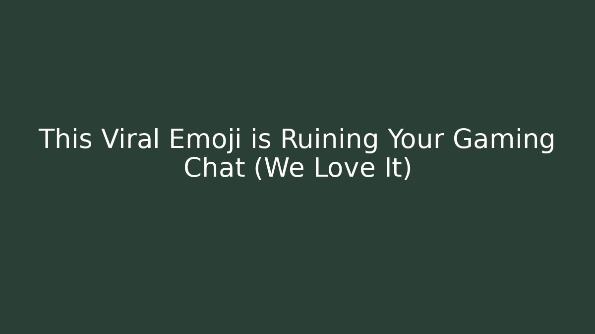 This Viral Emoji is Ruining Your Gaming Chat (We Love It)