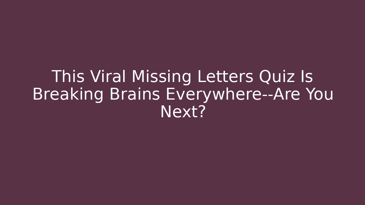 This Viral Missing Letters Quiz Is Breaking Brains Everywhere—Are You Next?