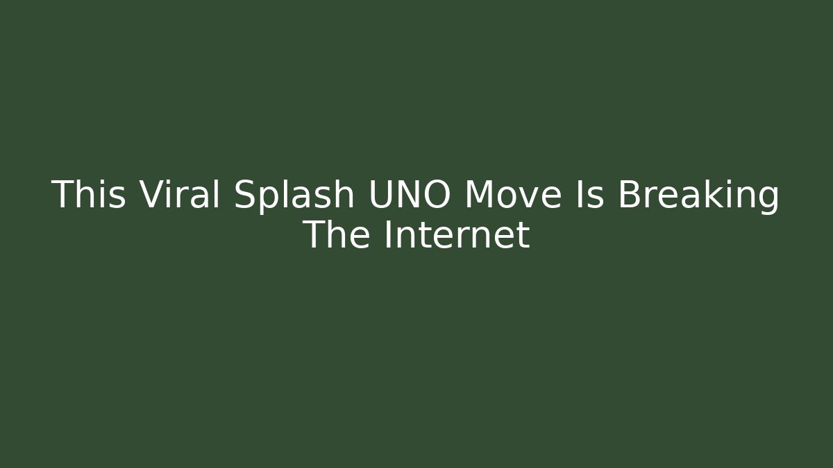 This Viral Splash UNO Move Is Breaking The Internet