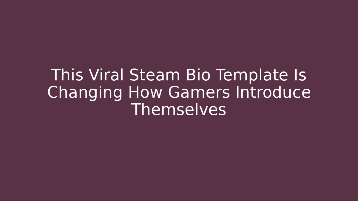 This Viral Steam Bio Template Is Changing How Gamers Introduce Themselves
