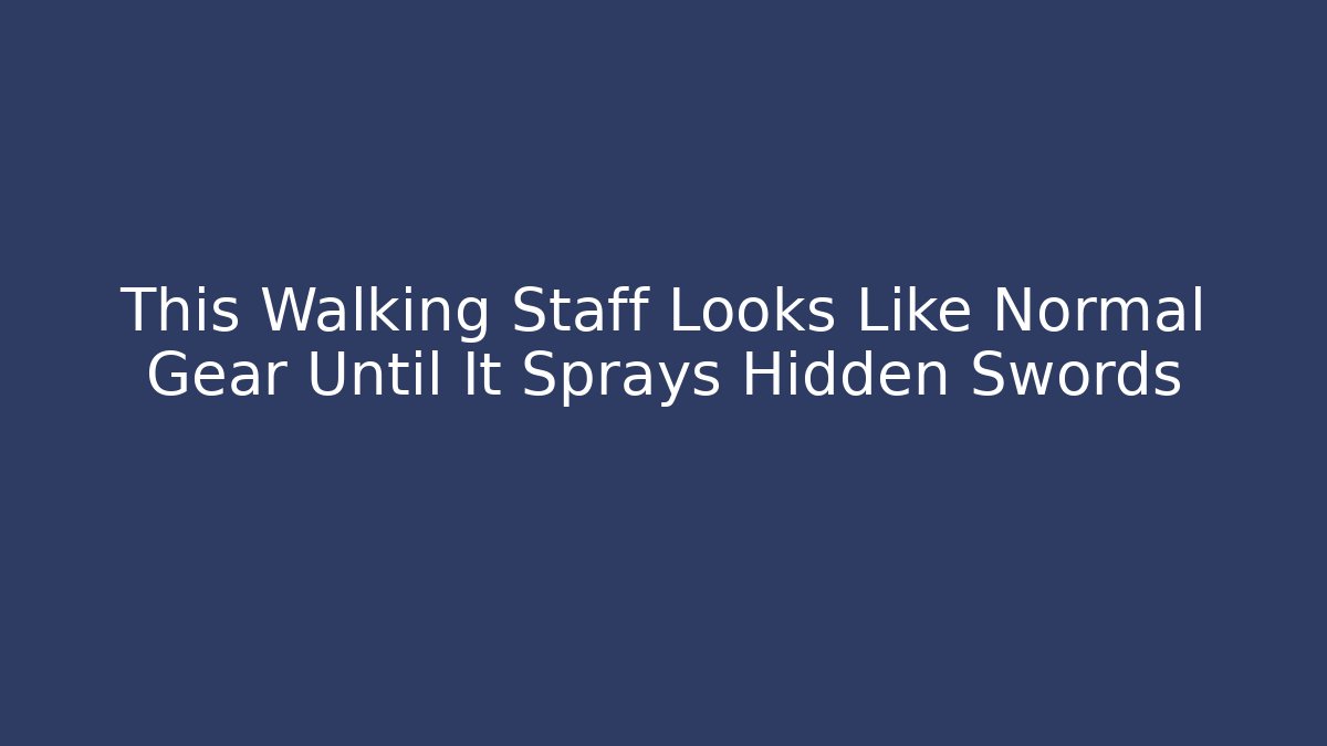 This Walking Staff Looks Like Normal Gear Until It Sprays Hidden Swords