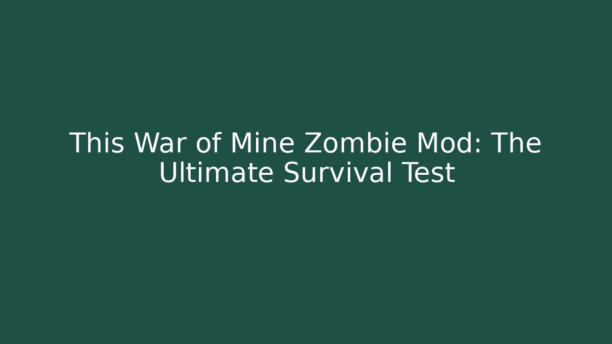 This War of Mine Zombie Mod: The Ultimate Survival Test