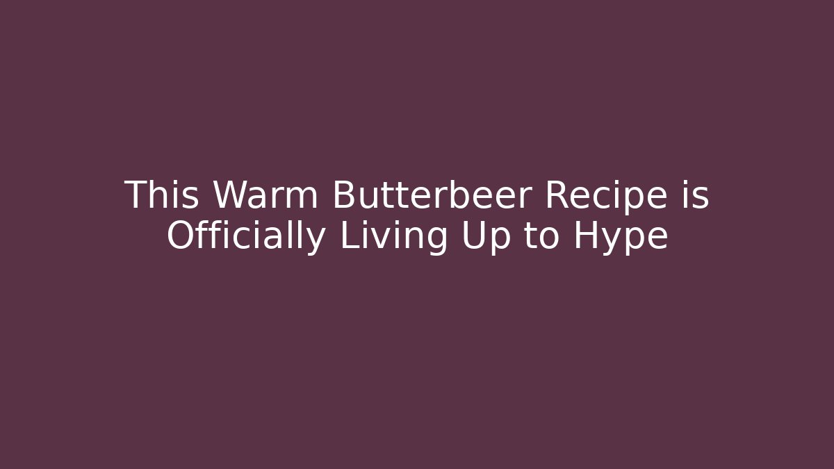 This Warm Butterbeer Recipe is Officially Living Up to Hype