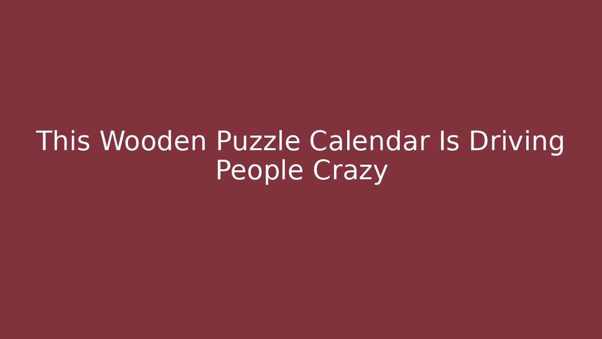 This Wooden Puzzle Calendar Is Driving People Crazy