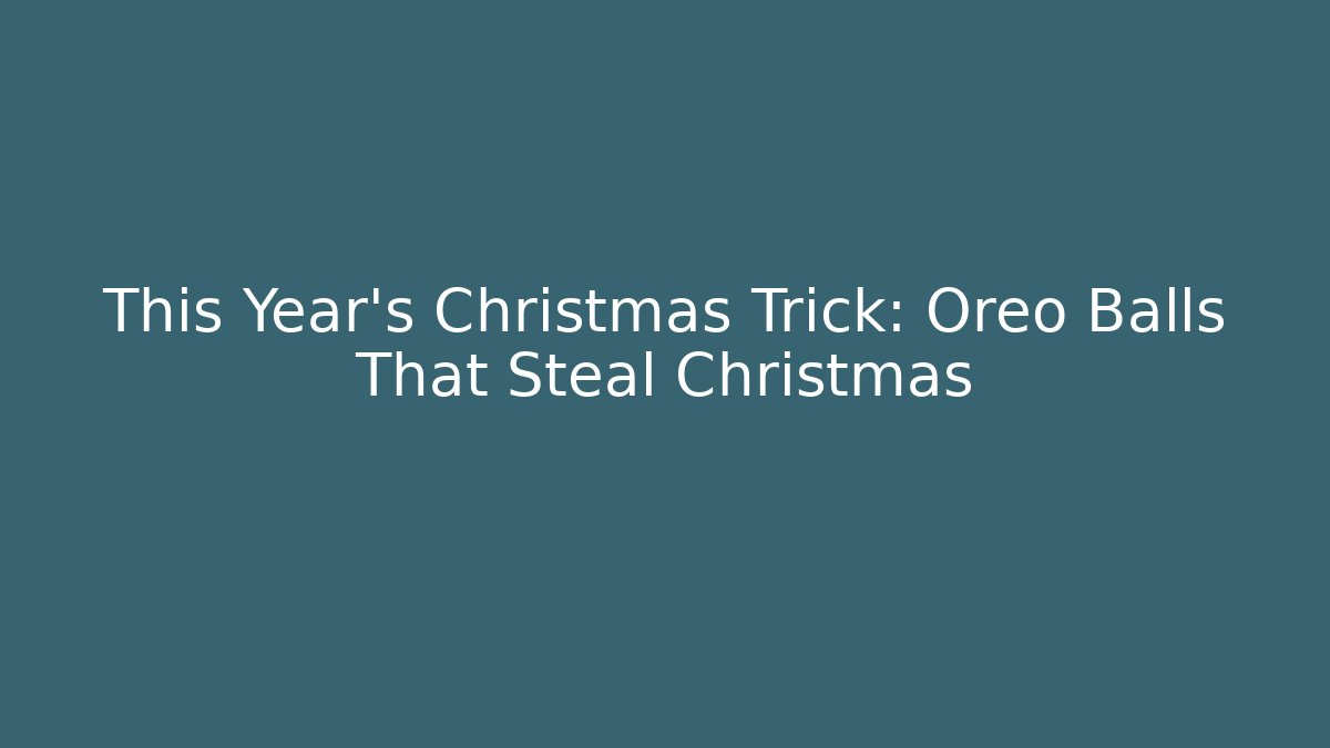 This Year’s Christmas Trick: Oreo Balls That Steal Christmas