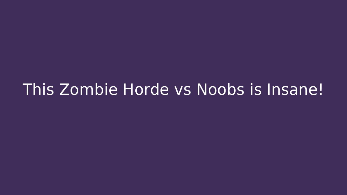 This Zombie Horde vs Noobs is Insane!