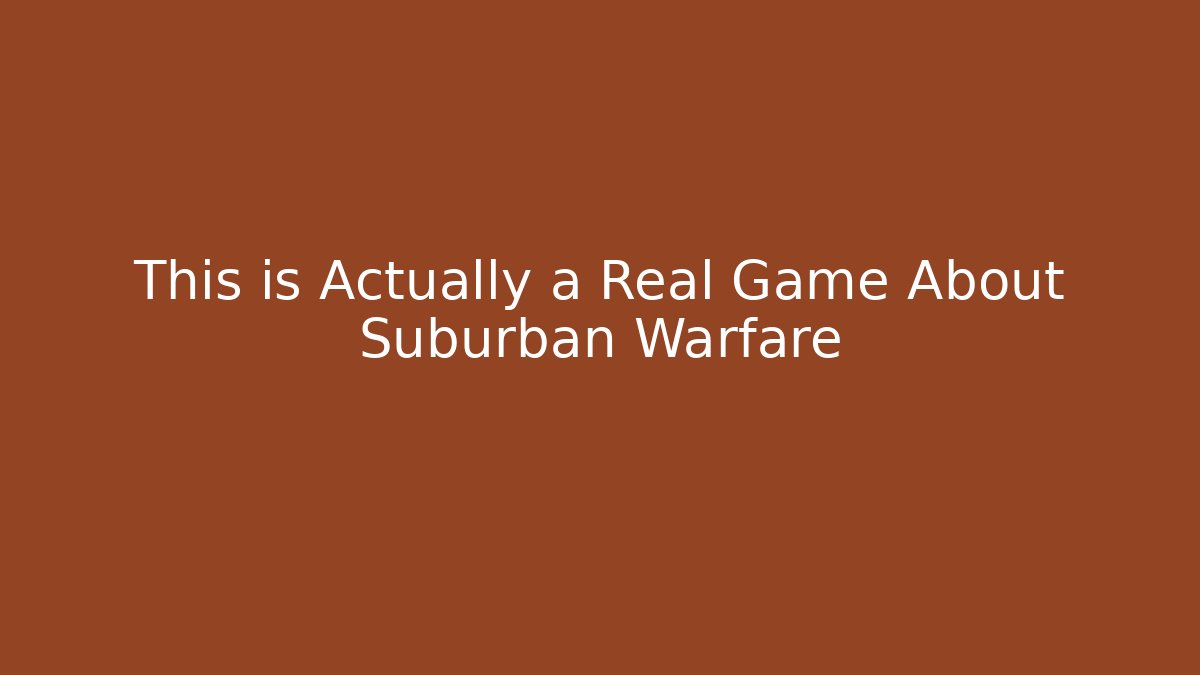 This is Actually a Real Game About Suburban Warfare