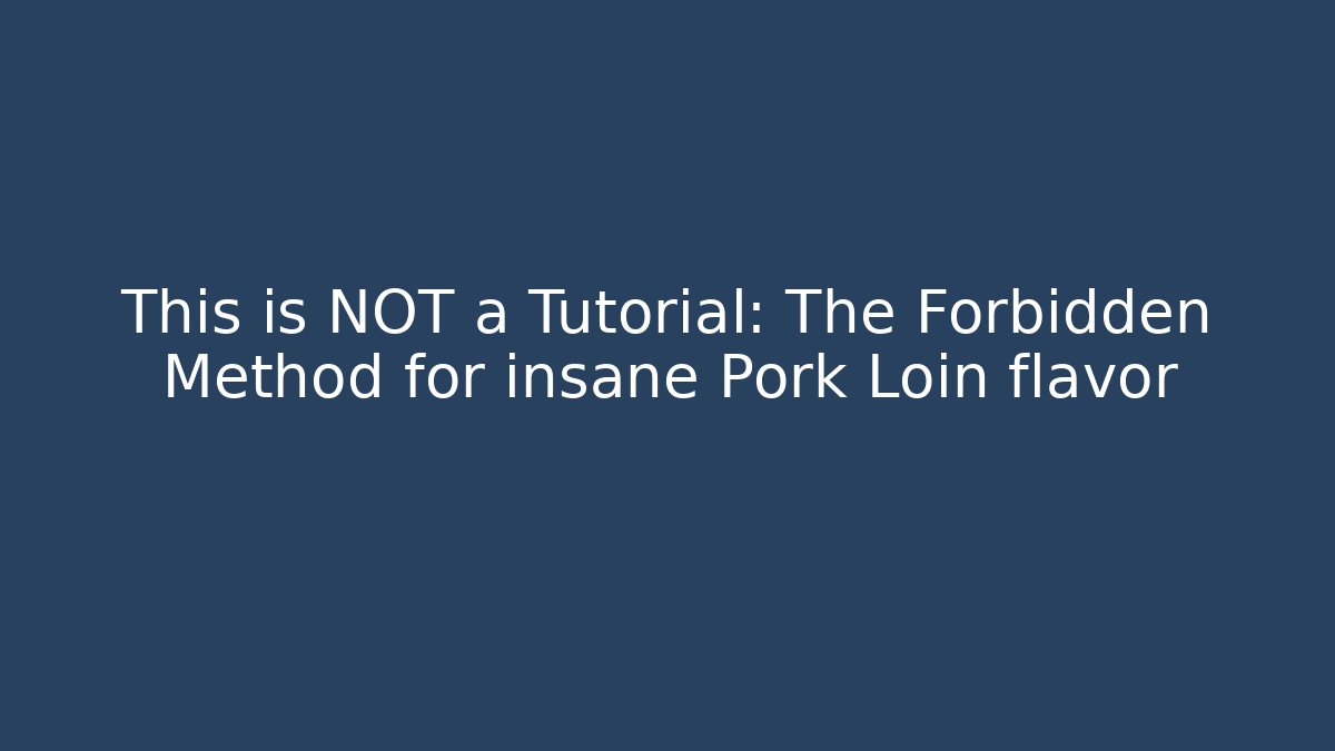 This is NOT a Tutorial: The Forbidden Method for insane Pork Loin flavor