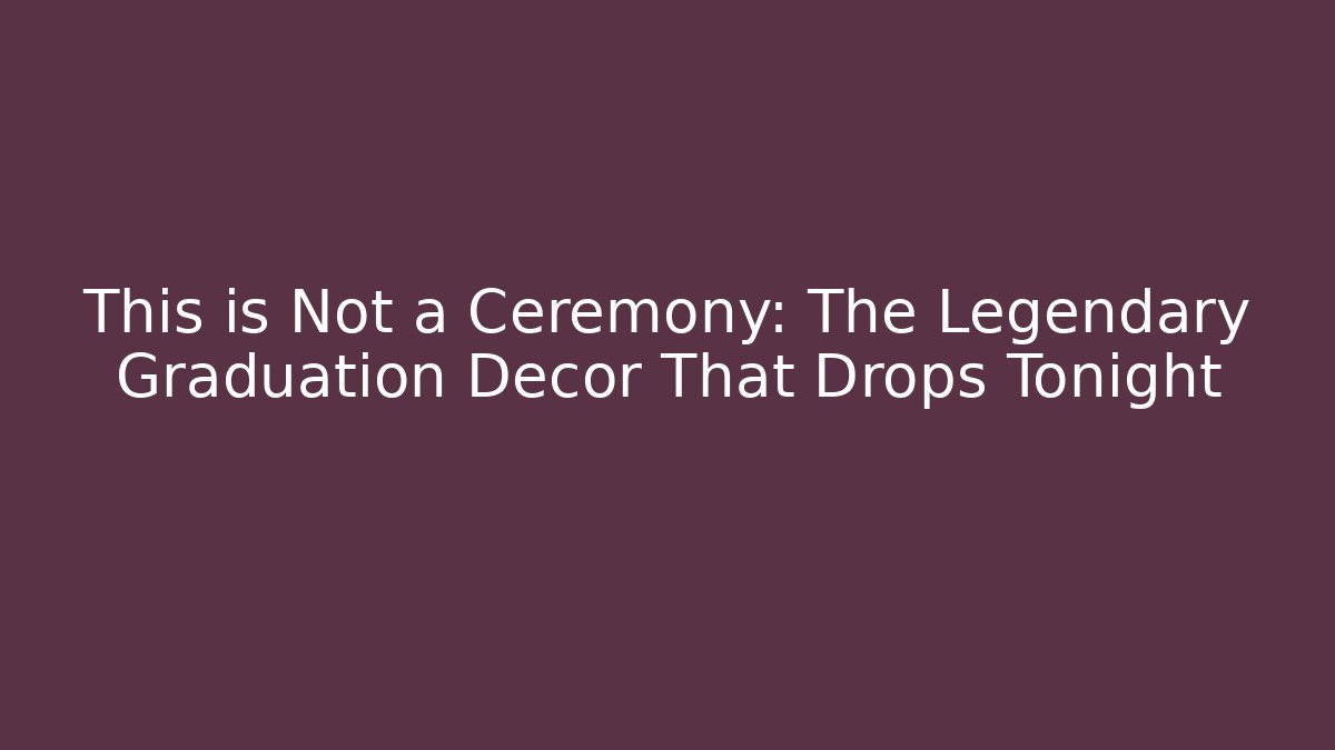 This is Not a Ceremony: The Legendary Graduation Decor That Drops Tonight