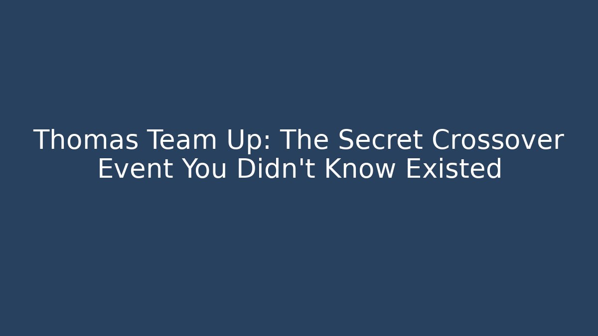 Thomas Team Up: The Secret Crossover Event You Didn't Know Existed - Buddy Program