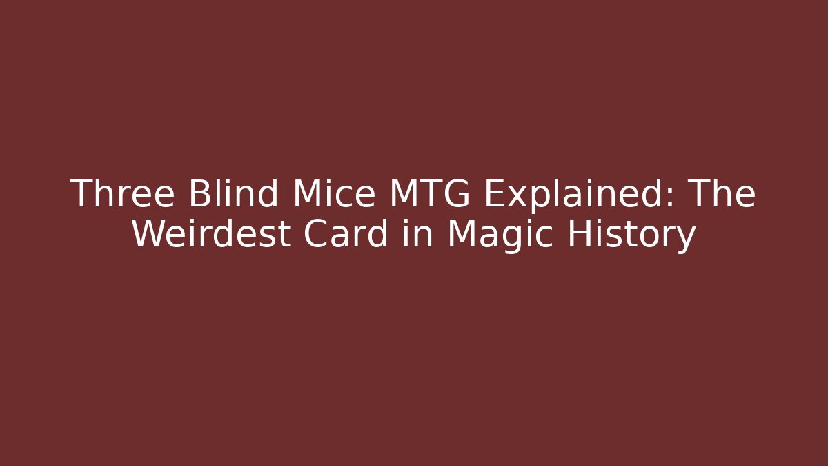 Three Blind Mice MTG Explained: The Weirdest Card in Magic History - Buddy Program