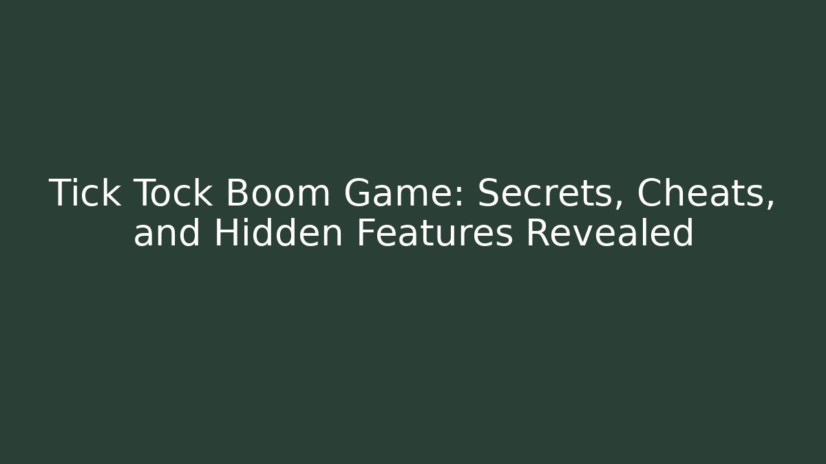 Tick Tock Boom Game: Secrets, Cheats, and Hidden Features Revealed