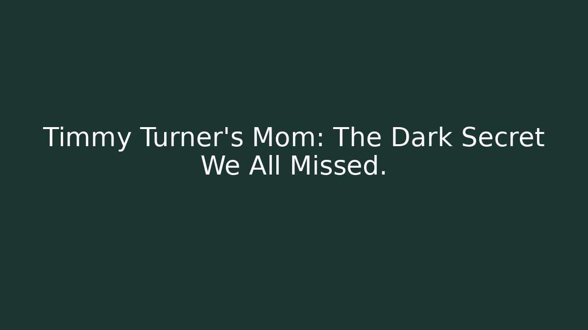 Timmy Turner’s Mom: The Dark Secret We All Missed.