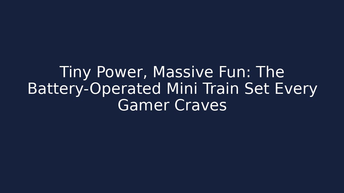 Tiny Power, Massive Fun: The Battery-Operated Mini Train Set Every Gamer Craves