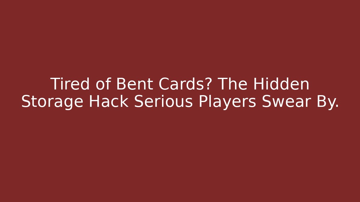 Tired of Bent Cards? The Hidden Storage Hack Serious Players Swear By.