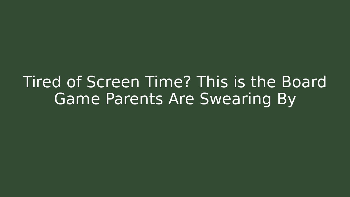Tired of Screen Time? This is the Board Game Parents Are Swearing By