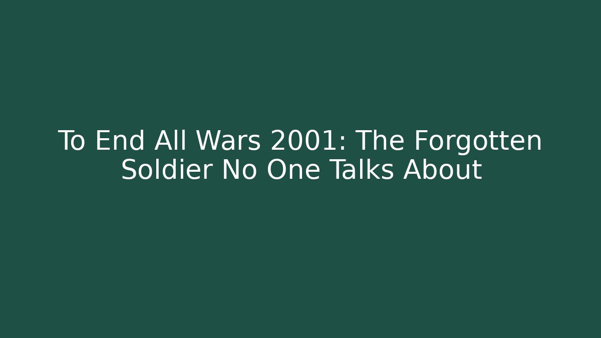 To End All Wars 2001: The Forgotten Soldier No One Talks About