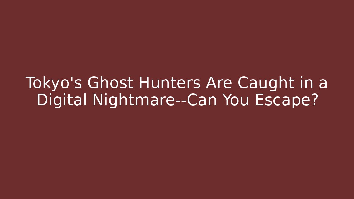 Tokyo's Ghost Hunters Are Caught in a Digital Nightmare—Can You Escape?