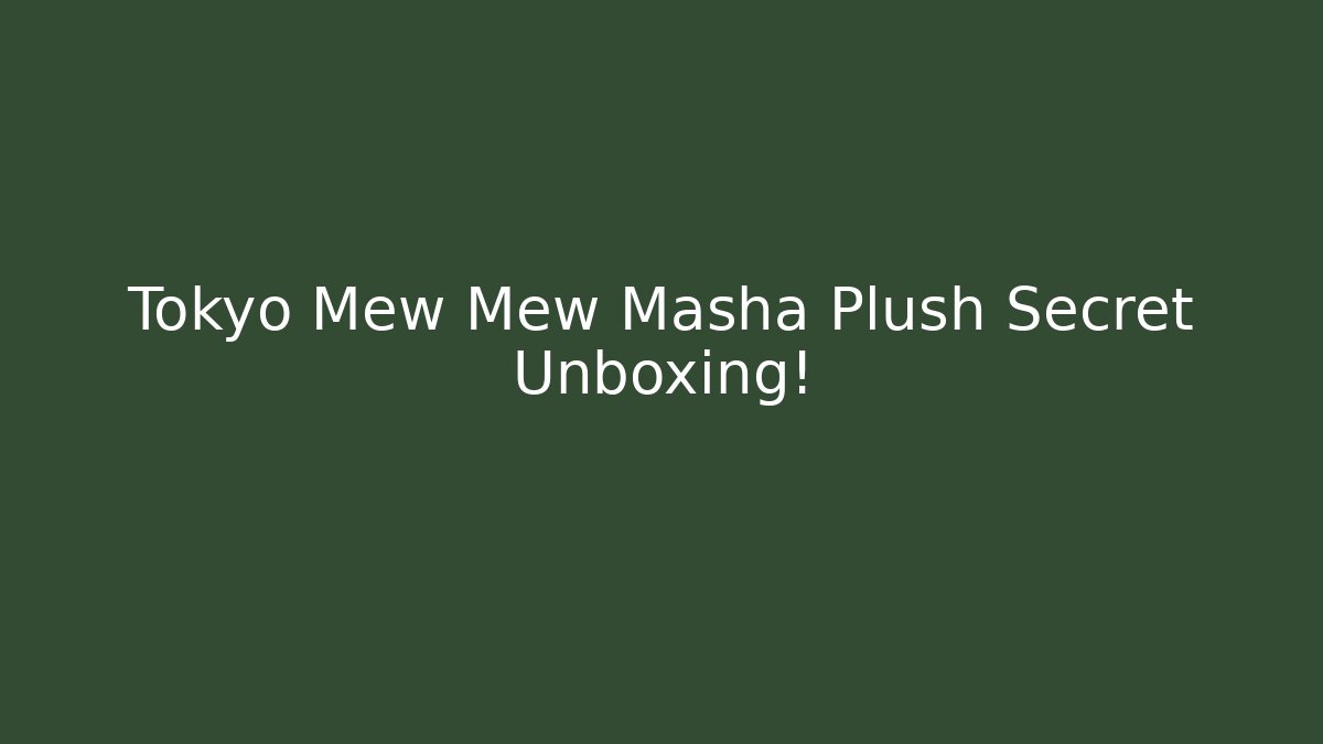 Tokyo Mew Mew Masha Plush Secret Unboxing!