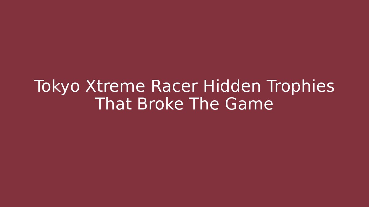 Tokyo Xtreme Racer Hidden Trophies That Broke The Game