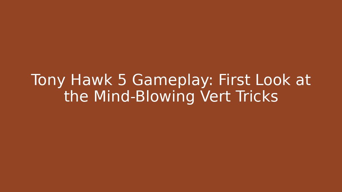 Tony Hawk 5 Gameplay: First Look at the Mind-Blowing Vert Tricks