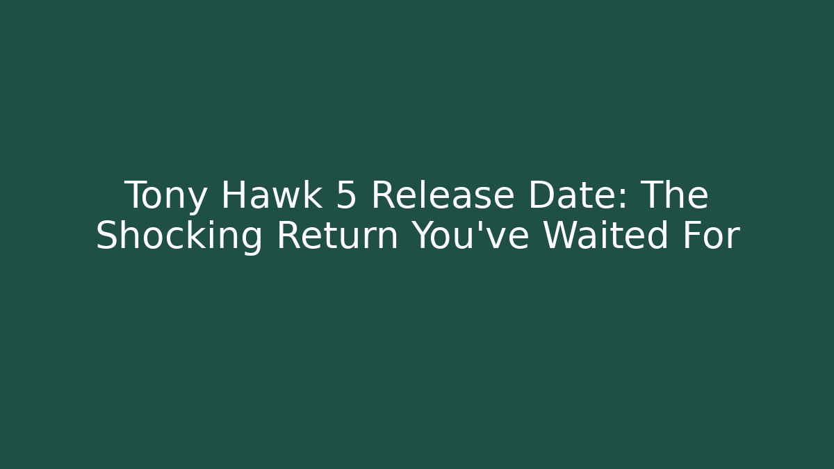Tony Hawk 5 Release Date: The Shocking Return You’ve Waited For - Buddy Program