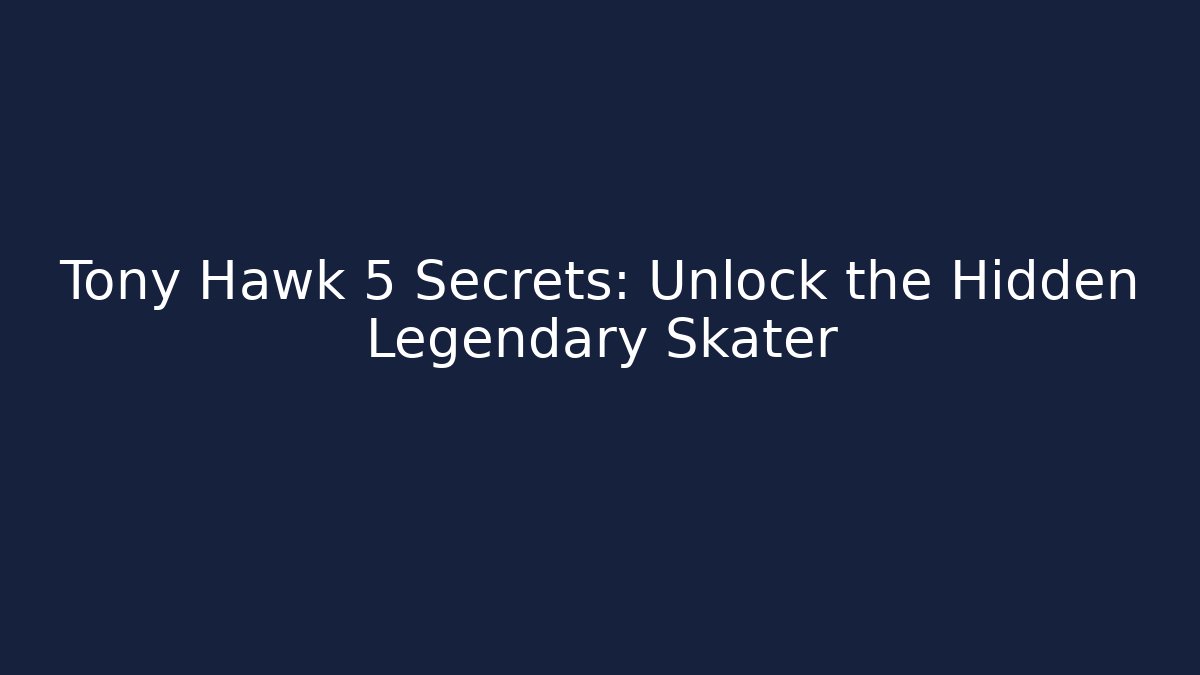 Tony Hawk 5 Secrets: Unlock the Hidden Legendary Skater