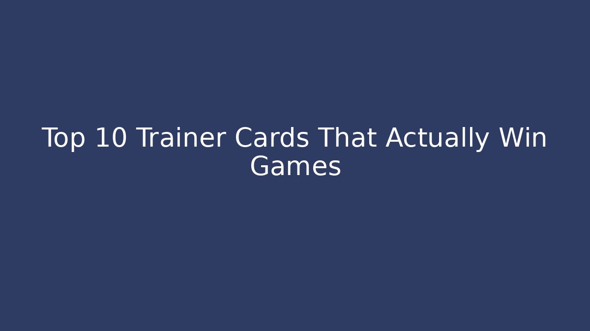 Top 10 Trainer Cards That Actually Win Games - Buddy Program