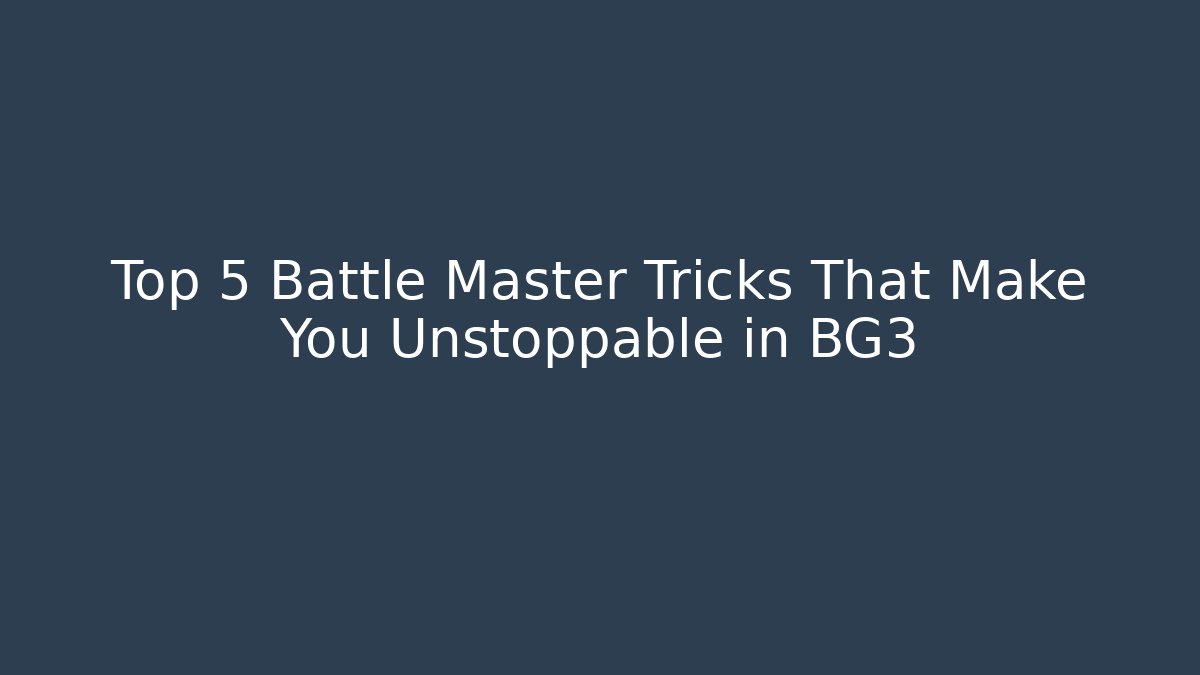 Top 5 Battle Master Tricks That Make You Unstoppable in BG3