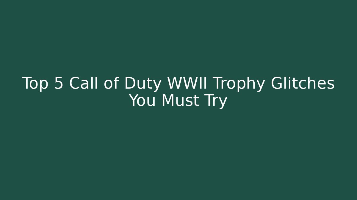 Top 5 Call of Duty WWII Trophy Glitches You Must Try
