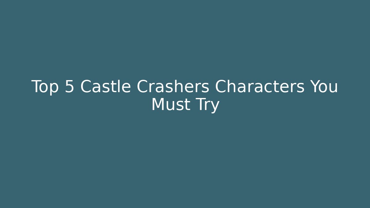 Top 5 Castle Crashers Characters You Must Try - Buddy Program