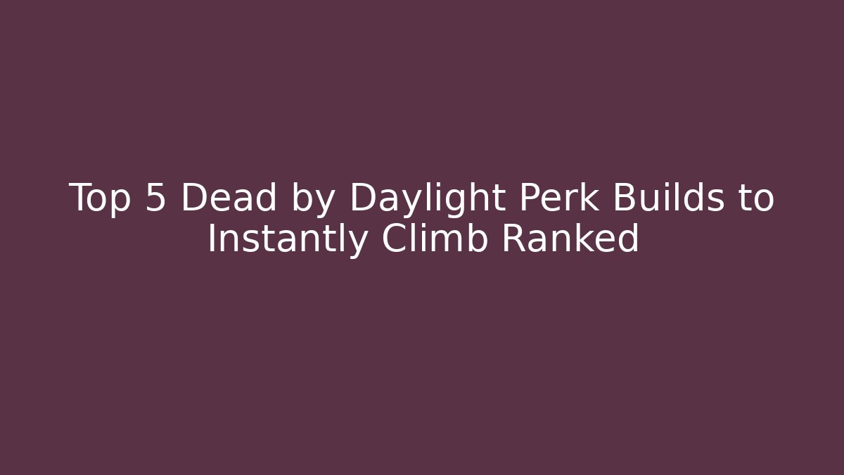 Top 5 Dead by Daylight Perk Builds to Instantly Climb Ranked